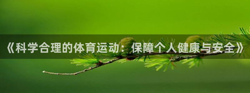 熊猫体育v3.新网页.org：《科学合理的体育运动：保障个人健康与安全》