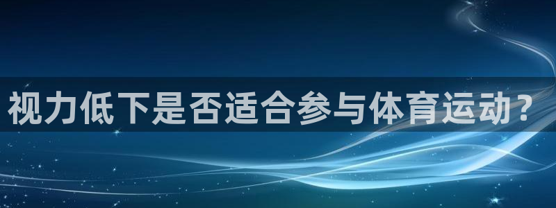 熊猫体育：视力低下是否适合参与体育运动？